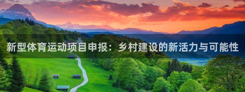k1体育链接：新型体育运动项目申报：乡村建设的新活力与可能性